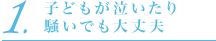 1.子どもが泣いたり騒いでも大丈夫